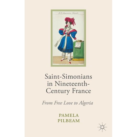 Saint-Simonians in Nineteenth-Century France: From Free Love to Algeria, (Hardcover)