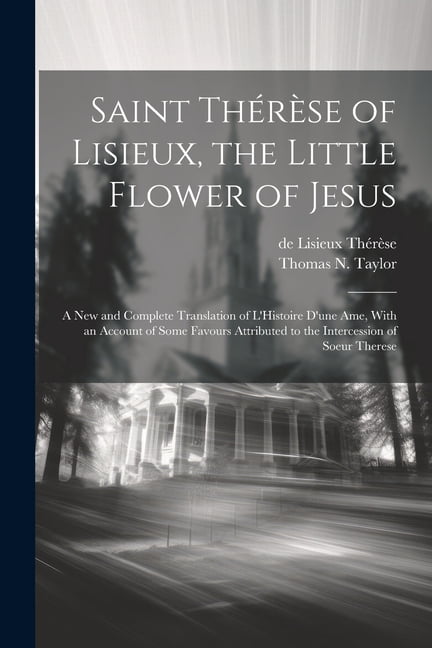 Saint Thérèse of Lisieux, the Little Flower of Jesus: A new and ...