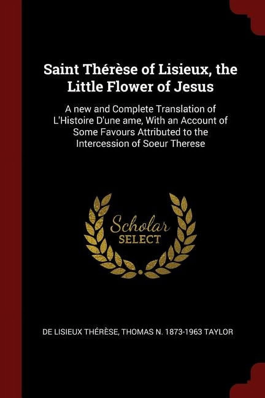Saint Thérèse of Lisieux, the Little Flower of Jesus: A new and ...