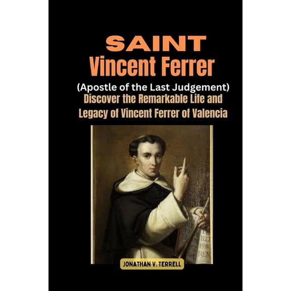 Saint Vincent Ferrer (Apostle of the Last Judgement): Discover the Remarkable Life and Legacy of Vincent Ferrer of Valen, (Paperback)