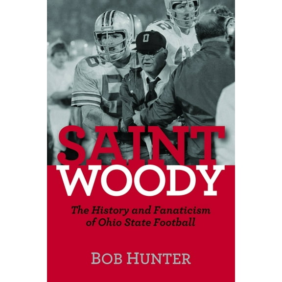 Saint Woody: The History and Fanaticism of Ohio State Football, (Hardcover)