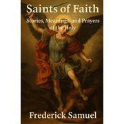 Saint's of Faith Stories, Meanings, and Prayers of the Holy, Paperback