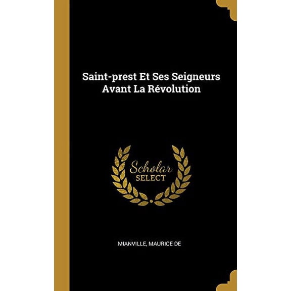 Saint-prest Et Ses Seigneurs Avant La Rvolution French Edition Hardcover 0353793124 9780353793125 Mianville Maurice de