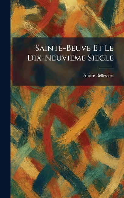 Sainte-Beuve Et Le Dix-Neuvieme Siecle, (Hardcover)
