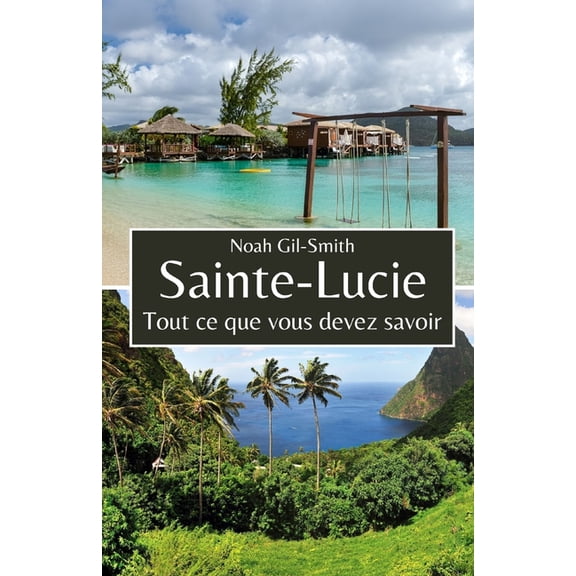 Sainte-Lucie: Tout ce que vous devez savoir, (Paperback)