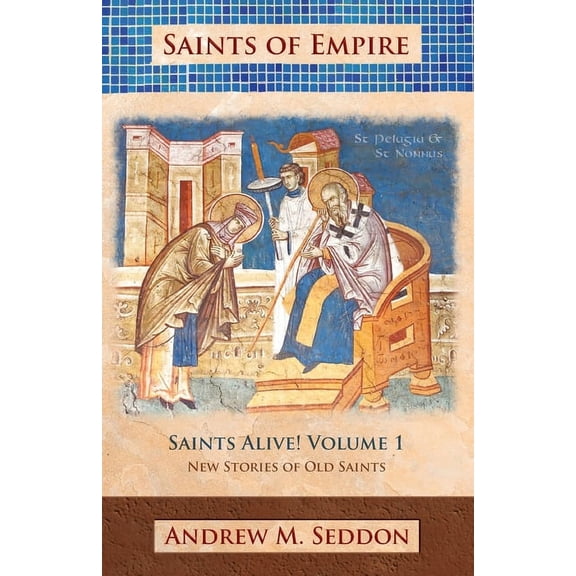 Saints Alive! New Stories of Old Saints: Saints of Empire (Paperback)