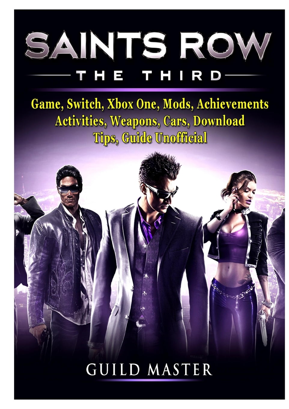 Saints Row The Third Game, Switch, Xbox One, Mods, Achievements,  Activities, Weapons, Cars, Download, Tips, Guide Unofficial (Paperback) 