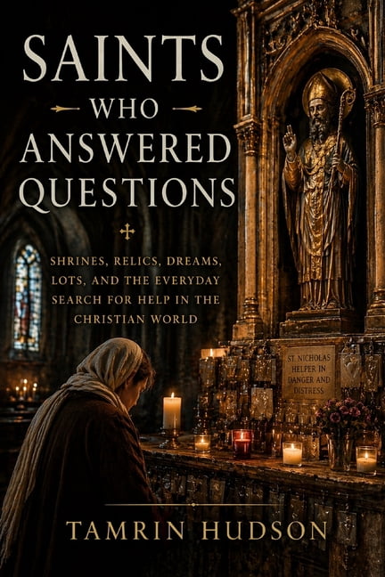 Saints Who Answered Questions: Shrines, Relics, Dreams, Lots, and the Everyday Search for Help in the Christian World, (Paperback)