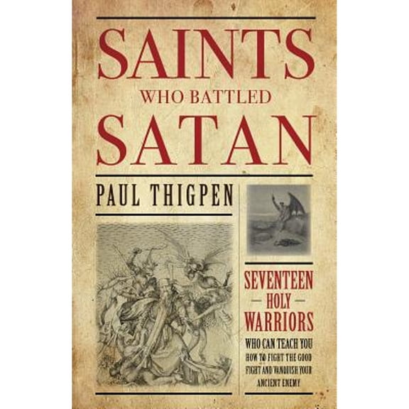 Pre-Owned Saints Who Battled Satan: Seventeen Holy Warriors Who Can Teach You How to Fight the Good Fight and Vanquish Your Ancient Enemy