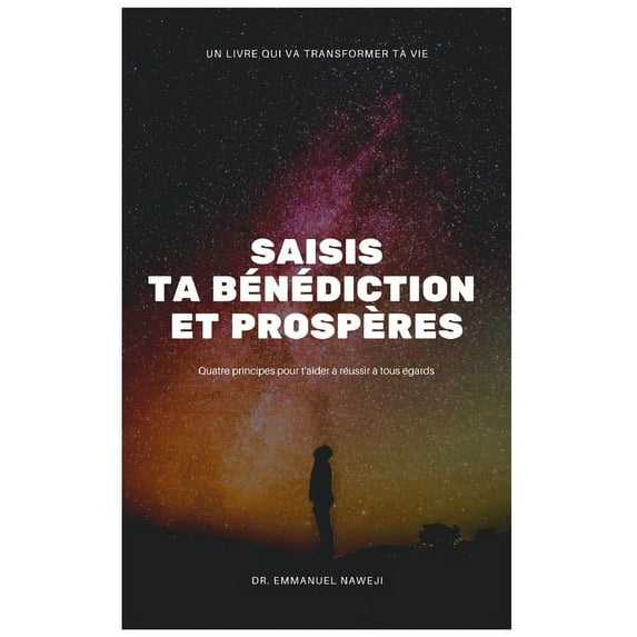 Saisis Ta Benediction Et Prospères Aujourd'hui: Quatre Principes pour transformer ta vie, (Paperback)