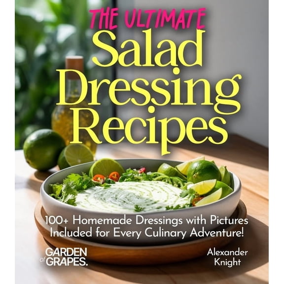 Salad Collection The Ultimate Salad Dressing Recipes: Explore 100+ Homemade Dressings with Pictures Included for Every Culinary Adventure, (Paperback)