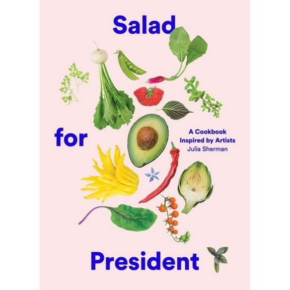 Salad for President: A Cookbook Inspired by Artists, (Hardcover)