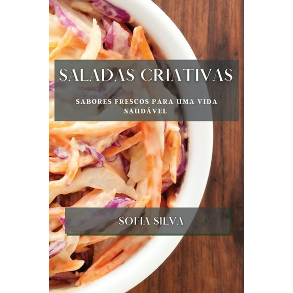 Saladas Criativas: Sabores Frescos para uma Vida Saudvel, (Paperback)