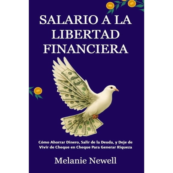 Salario a la Libertad Financiera: Cmo Ahorrar Dinero, Salir de la Deuda y Deje de Vivir de Cheque en Cheque Para Genera, (Paperback)