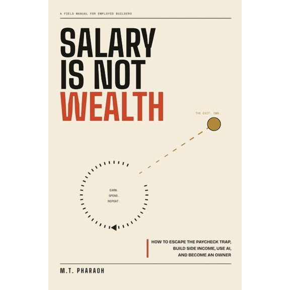 Salary Is Not Wealth: How to Escape the Paycheck Trap, Build Side Income, Use AI, and Become an Owner, (Paperback)