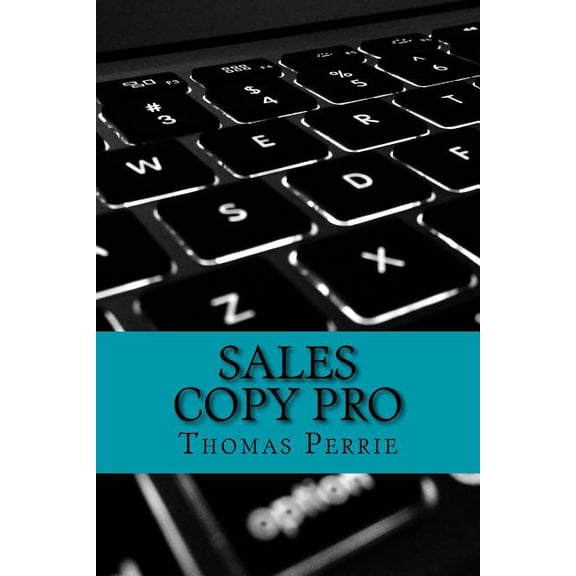 Sales Copy Pro: How To Write High Converting Sales Copy Every Time (Paperback)