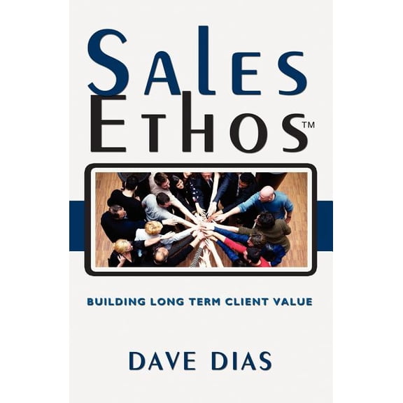 Sales Ethos: Building Long Term Client Value Paperback 1439214573 9781439214572 Dave Dias