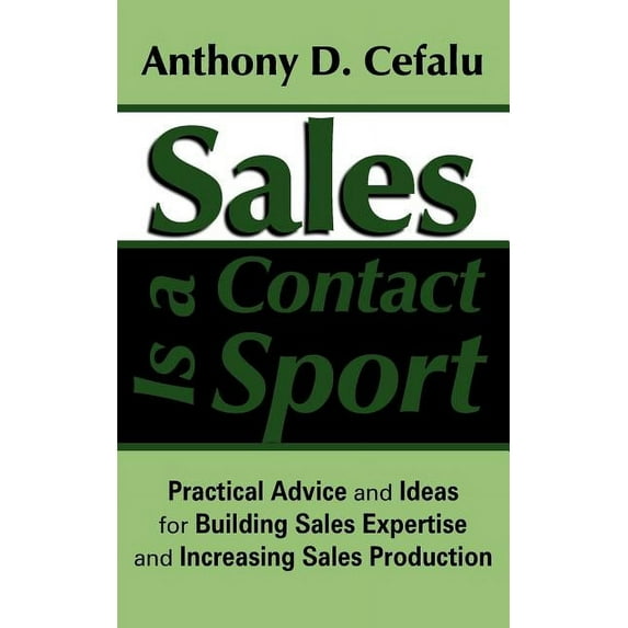 Sales Is a Contact Sport: Practical Advice and Ideas for Building Sales Expertise and Increasing Sales Production