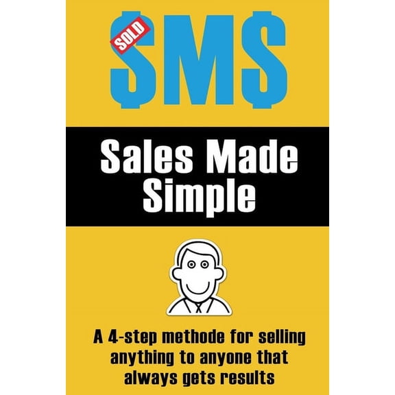 Sales Made Simple: A 4-step method for selling anything to anyone that always gets results.