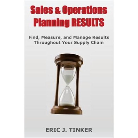 Sales & Operations Planning RESULTS: Find, Measure, and Manage Results Throughout Your Supply Chain (Paperback)
