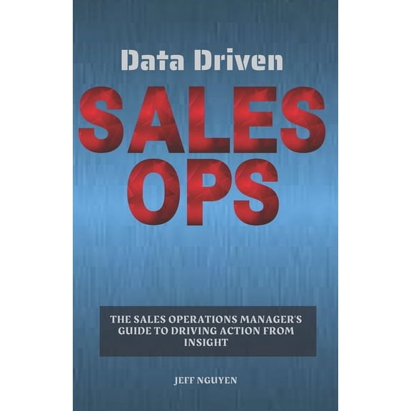 Sales Ops Knowledge Base: Data Driven Sales Ops: The Sales Operations Manager's Guide to Driving Action from Insight (Paperback)