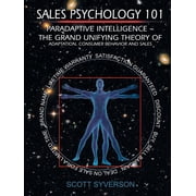 Sales Psychology 101 Paradaptive Intelligence The Grand Unifying Theory of Adaptation, Consumer Behavior and Sales., Paperback