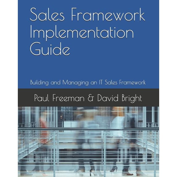 Sales: Sales Framework Implementation Guide: Building and Managing an IT Sales Framework (Paperback)