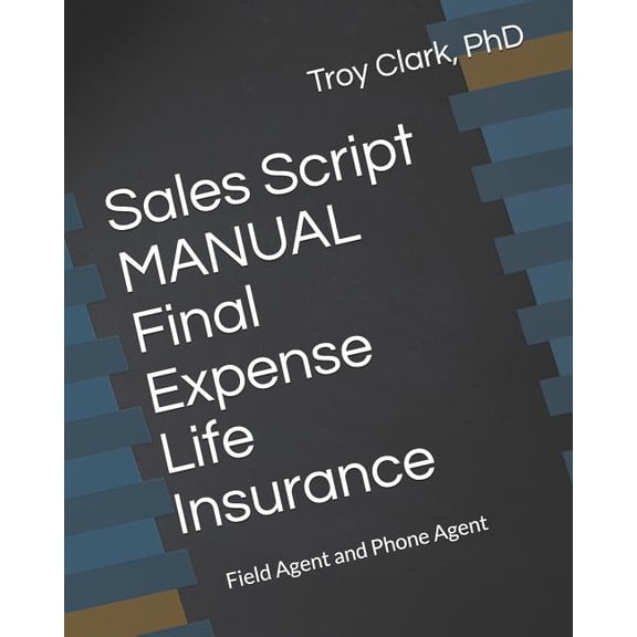 Sales Script MANUAL, Final Expense Life Insurance: Field Agent and Phone Agent, (Paperback)