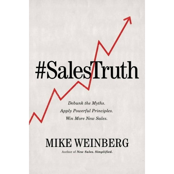 The Sales Truth: Debunk the Myths. Apply Powerful Principles. Win More New Sales. (Itpe), (Paperback)