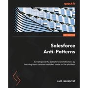Salesforce Anti-Patterns Create powerful Salesforce architectures by learning from common mistakes made on the platform, Paperback