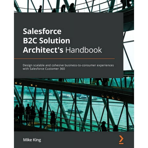 Salesforce B2C Solution Architect's Handbook: Design scalable and cohesive business-to-consumer experiences with Salesfo, (Paperback)