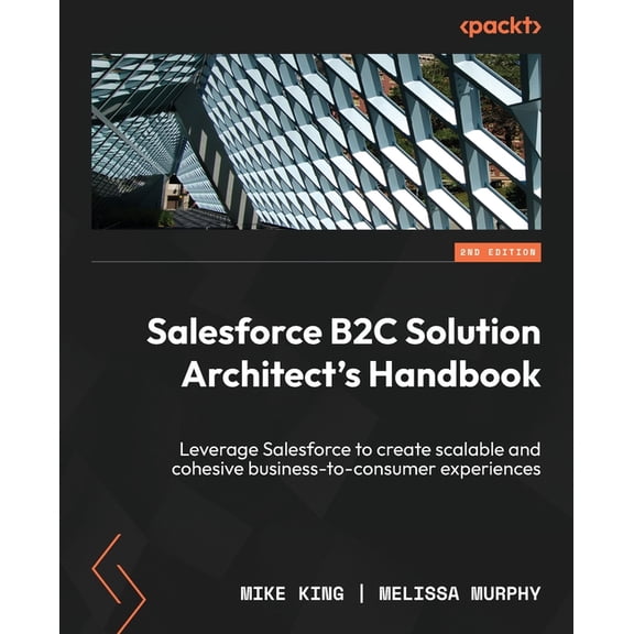 Salesforce B2C Solution Architect's Handbook - Second Edition: Leverage Salesforce to create scalable and cohesive busin, (Paperback)