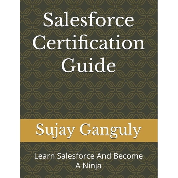 Salesforce Certification Guide: Learn Salesforce And Become A Ninja, (Paperback)