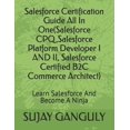thumbnail image 1 of Salesforce Certification Guide All In One(Salesforce CPQ, Salesforce Platform Developer I AND II, Salesforce Certified B, (Paperback), 1 of 1