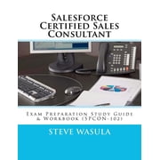 Salesforce Certified Sales Consultant Exam Preparation Study Guide & Workbook Spcon-102