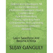 Salesforce Developer All In One Salesforce Platform Developer I And Il Certification Guide, Marketing Cloud, Lightning , Paperback