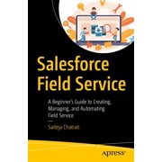 Salesforce Field Service A Beginners Guide to Creating, Managing, and Automating Field Service, Paperback