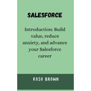 Salesforce Introduction Build value, reduce anxiety, and advance your Salesforce career, Paperback