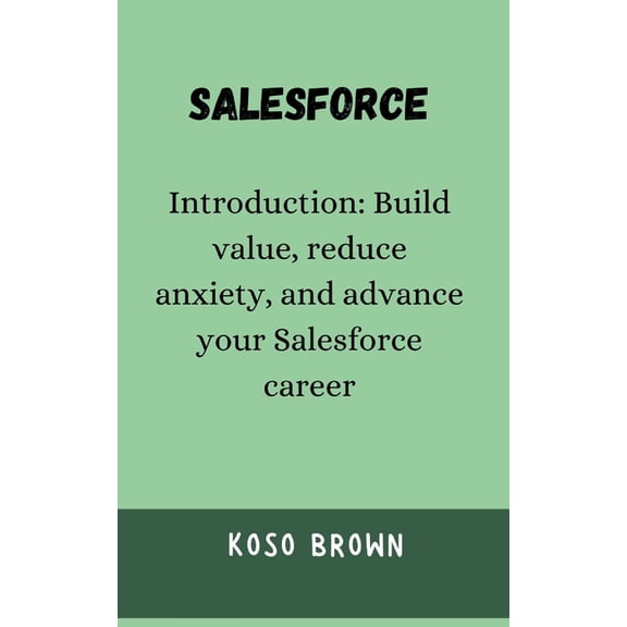 Salesforce: Introduction: Build value, reduce anxiety, and advance your Salesforce career, (Paperback)