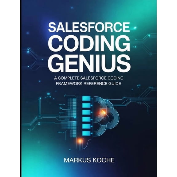 Salesforce Learning Salesforce Coding Genius: A Complete Salesforce Coding Framework Reference Guide, Book 17, (Paperback)