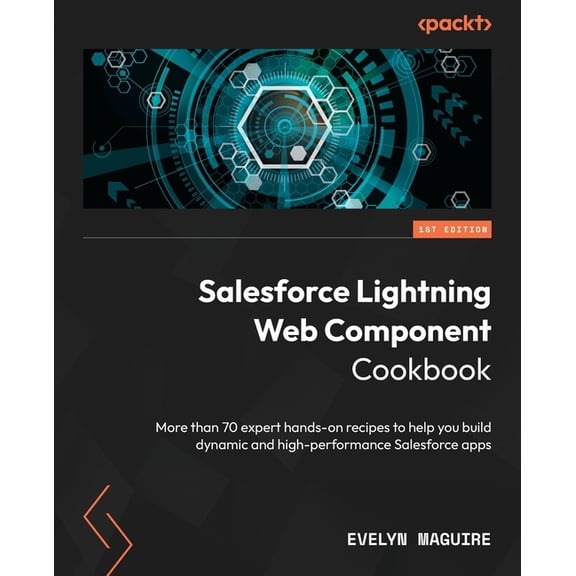Salesforce Lightning Web Component Cookbook: More than 70 expert hands-on recipes to help you build dynamic and high-per, (Paperback)