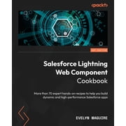Salesforce Lightning Web Component Cookbook More than 70 expert hands-on recipes to help you build dynamic and high-per, Paperback