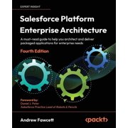 Salesforce Platform Enterprise Architecture - Fourth Edition A must-read guide to help you architect and deliver packag, Paperback
