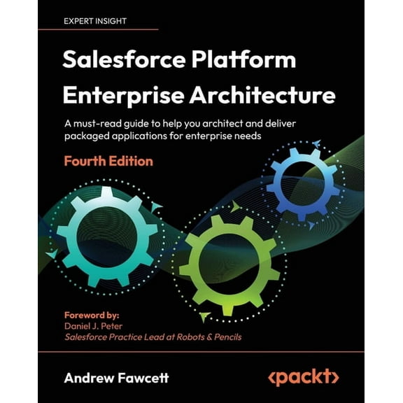 Salesforce Platform Enterprise Architecture - Fourth Edition: A must-read guide to help you architect and deliver packaged applications for enterprise needs (Paperback)