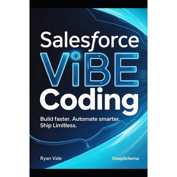 Salesforce Vibe Coding: Build Faster. Automate Smarter. Ship Limitless., (Paperback)