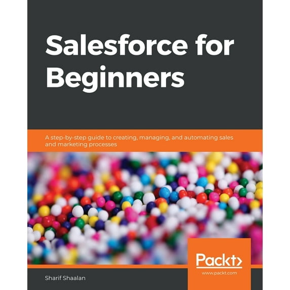 Salesforce for Beginners: A step-by-step guide to creating, managing, and automating sales and marketing processes, (Paperback)