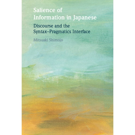 Salience of Information in Japanese: Discourse and the Syntax-Pragmatics Interface, (Hardcover)