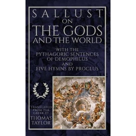 Sallust on the Gods and the World: and the Pythagoric Sentences of Demophilus and Five Hymns by Proclus (Paperback)