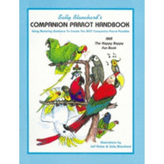 Pre-Owned Sally Blanchard's Companion Parrot Handbook: Using Nurturing Guidance to Create the Best Companion Parrot Possible: Aka, the Happy Bappy Fun Book (Paperback) 096712980X 9780967129808