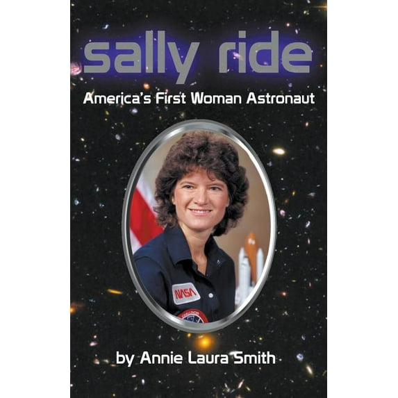 Sally Ride - America's First Woman Astronaut -- Annie Laura Smith ...